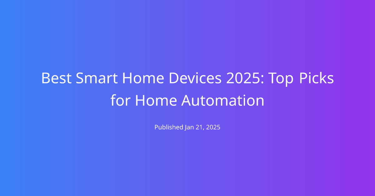 Best Smart Home Devices 2025: Top Picks for Home Automation