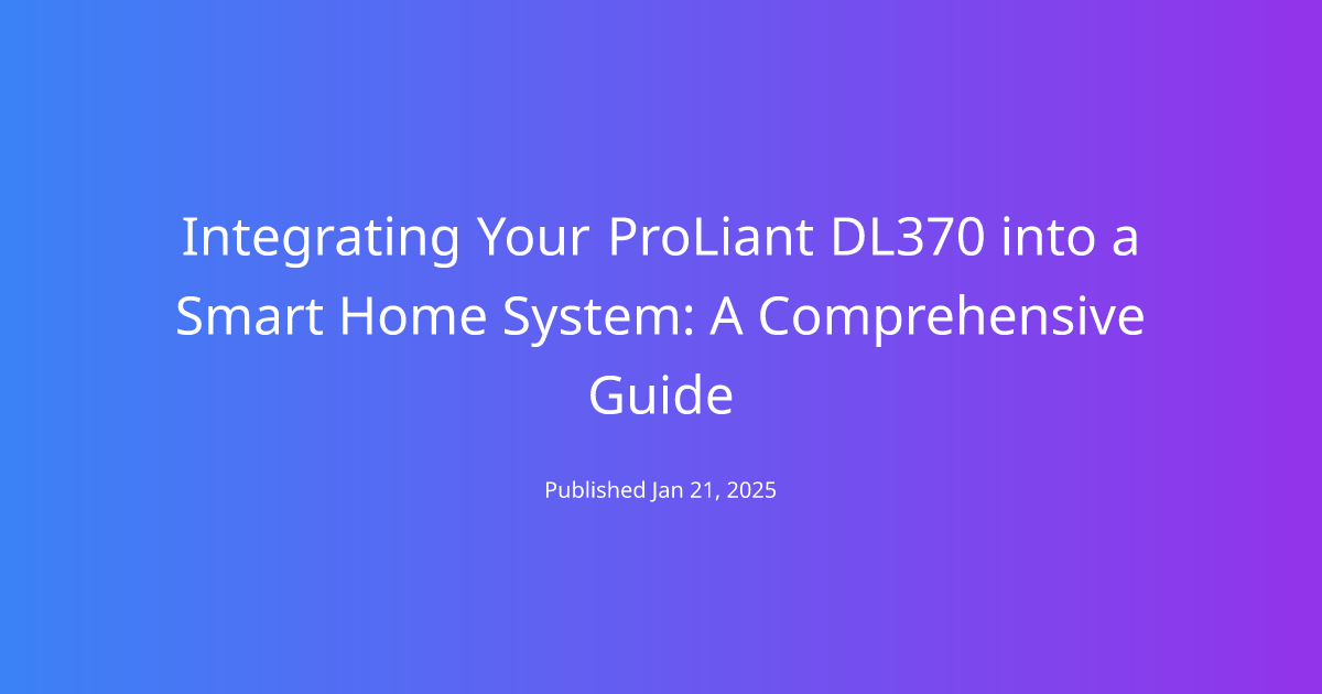 Integrating Your ProLiant DL370 into a Smart Home System: A Comprehensive Guide