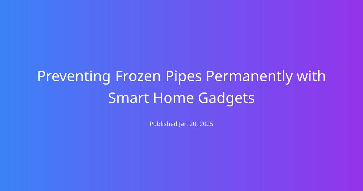 Preventing Frozen Pipes Permanently with Smart Home Gadgets