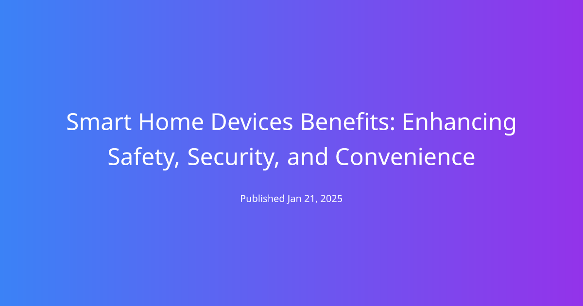 Smart Home Devices Benefits: Enhancing Safety, Security, and Convenience