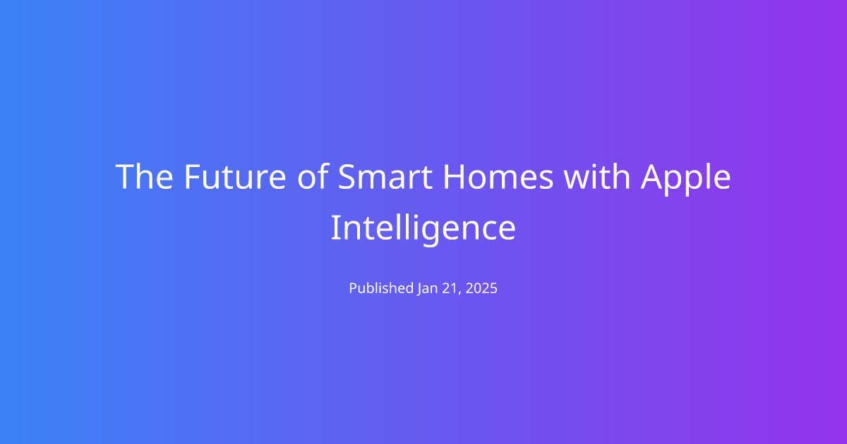 The Future of Smart Homes with Apple Intelligence